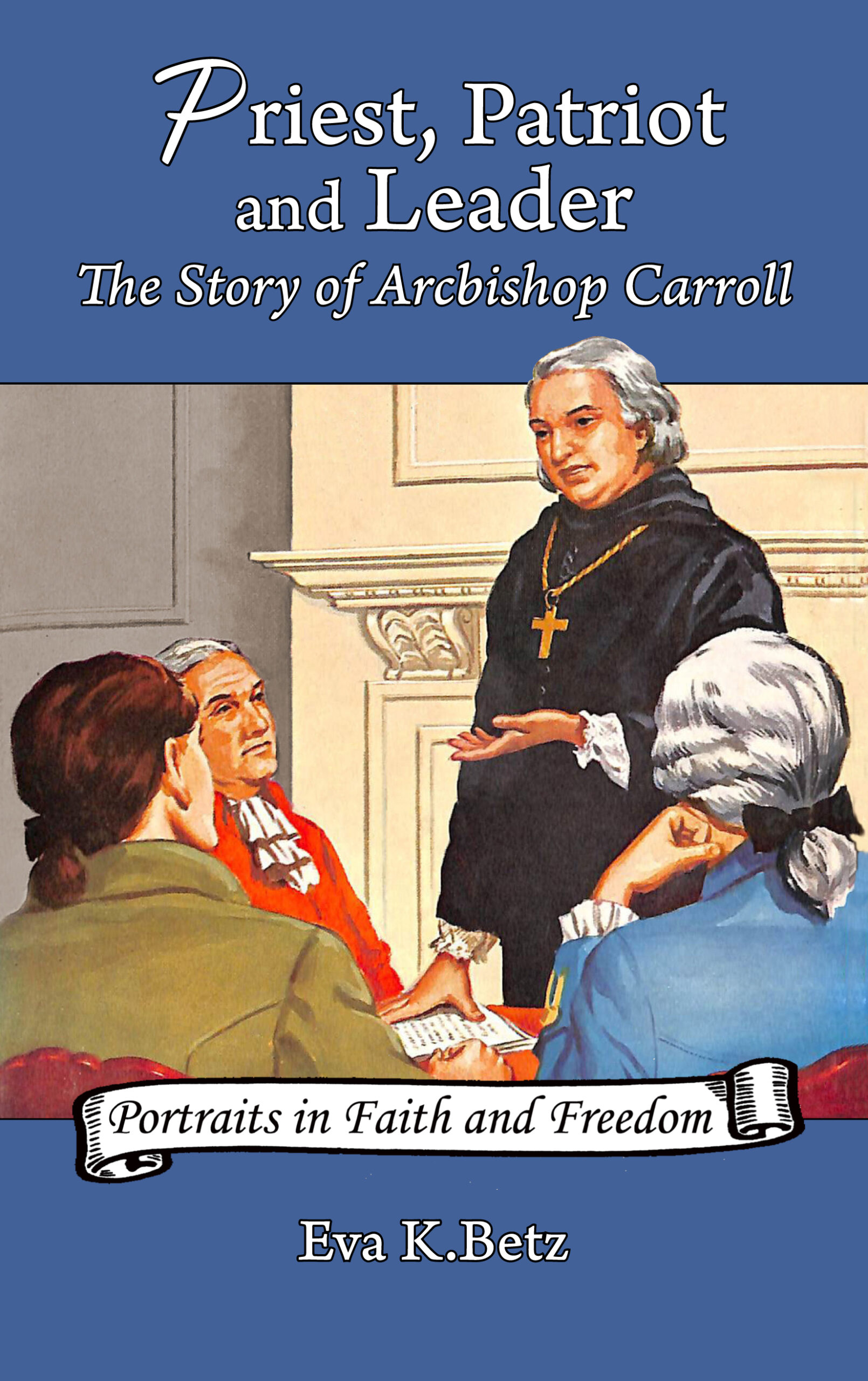 Priest, Patriot and Leader: The Story of Archbishop Carroll
