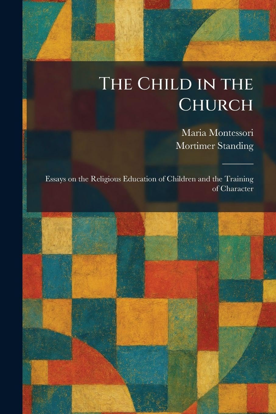 The Child in the Church: Essays on the Religious Education of Children and the Training of Character